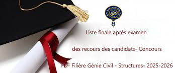 Liste finale après examen des recours des candidats- Concours FD- Filière Génie Civil – Structures- 2025-2026